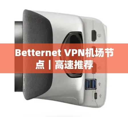 Betternet VPN机场节点|高速推荐 Betternet VPN机场节点|高速推荐