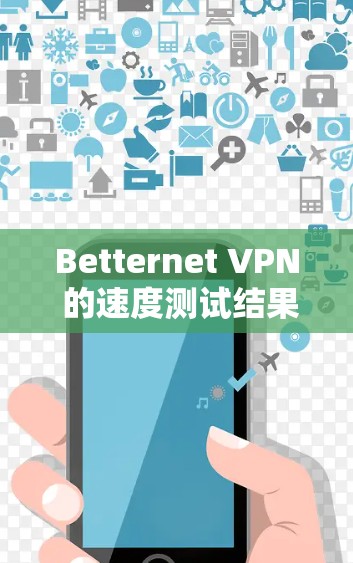Betternet VPN 的速度测试结果通常会通过内部的网络延迟测试来评估其速度表现。以下是一些可能的测试结果和分析 Betternet VPN 的速度测试结果通常会通过内部的网络延迟测试来评估其速度表现。以下是一些可能的测试结果和分析