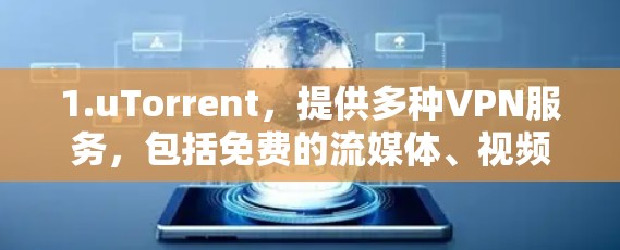 1.uTorrent，提供多种VPN服务，包括免费的流媒体、视频、和平共处等服务。用户需要根据自己的需求选择适合的VPN服务