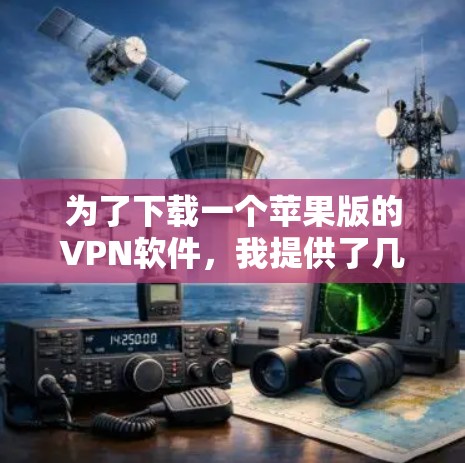为了下载一个苹果版的VPN软件，我提供了几种选择，根据你的需求和目标来决定