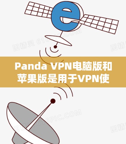 Panda VPN电脑版和苹果版是用于VPN使用的应用程序,旨在提供快速、安全的网络连接。以下是使用Panda VPN电脑版或苹果版的步骤指南 Panda VPN电脑版和苹果版是用于VPN使用的应用程序,旨在提供快速、安全的网络连接。以下是使用Panda VPN电脑版或苹果版的步骤指南
