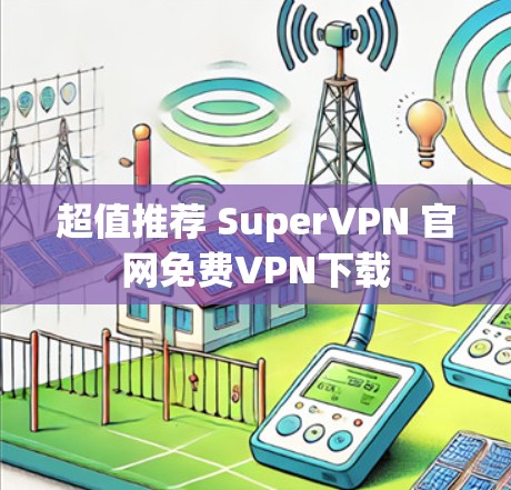 超值推荐 SuperVPN 官网免费VPN下载 超值推荐 SuperVPN 官网免费VPN下载