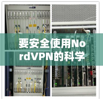 要安全使用NordVPN的科学上网功能,您可以按照以下步骤操作 要安全使用NordVPN的科学上网功能,您可以按照以下步骤操作