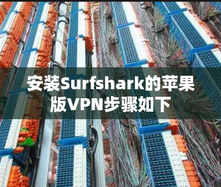 安装Surfshark的苹果版VPN步骤如下