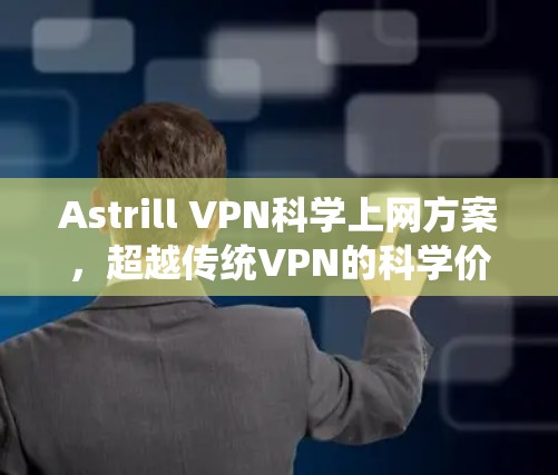 Astrill VPN科学上网方案,超越传统VPN的科学价值 Astrill VPN科学上网方案,超越传统VPN的科学价值
