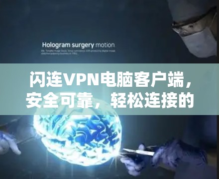闪连VPN电脑客户端,安全可靠,轻松连接的互联网解决方案 闪连VPN电脑客户端,安全可靠,轻松连接的互联网解决方案