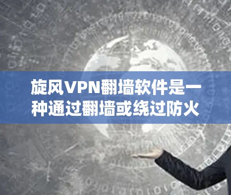 旋风VPN翻墙软件是一种通过翻墙或绕过防火墙来提供VPN功能的软件。这类软件通常用于在没有VPN接入的情况下,通过翻墙或绕过防火墙访问网络服务。以下是关于旋风VPN翻墙软件的体验和梯子推荐 旋风VPN翻墙软件是一种通过翻墙或绕过防火墙来提供VPN功能的软件。这类软件通常用于在没有VPN接入的情况下,通过翻墙或绕过防火墙访问网络服务。以下是关于旋风VPN翻墙软件的体验和梯子推荐