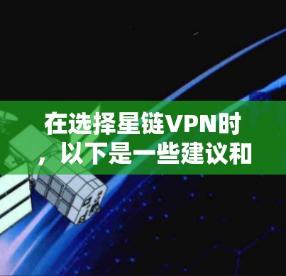 在选择星链VPN时,以下是一些建议和步骤,帮助您找到最适合您的服务 在选择星链VPN时,以下是一些建议和步骤,帮助您找到最适合您的服务