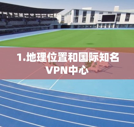1.地理位置和国际知名VPN中心
