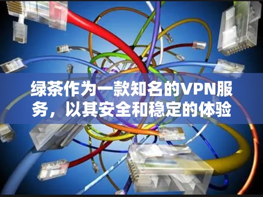 绿茶作为一款知名的VPN服务，以其安全和稳定的体验著称。然而，其测速排行并非非常出色，主要体现在以下几个方面