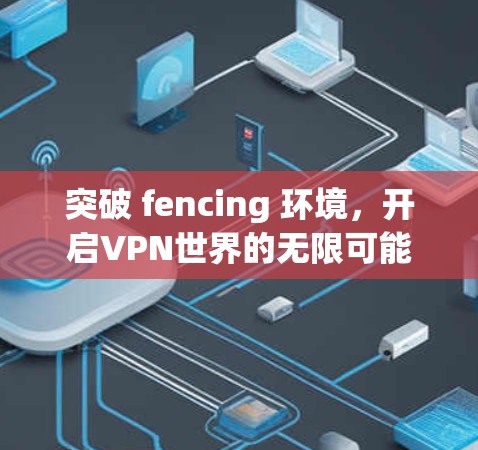突破 fencing 环境，开启VPN世界的无限可能