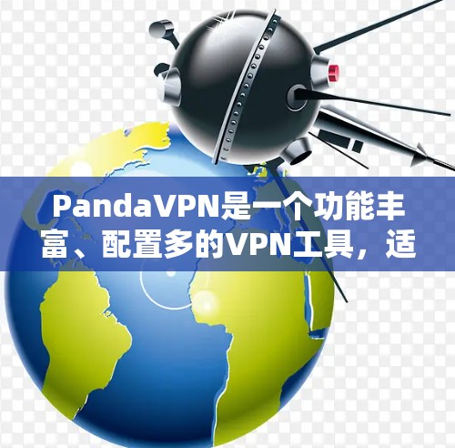 PandaVPN是一个功能丰富、配置多的VPN工具，适合个人用户和企业用户。以下是使用PandaVPN的步骤说明