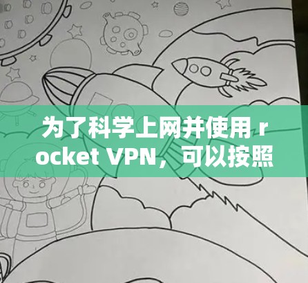 为了科学上网并使用 rocket VPN，可以按照以下步骤进行