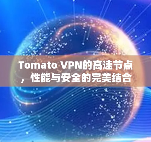Tomato VPN的高速节点，性能与安全的完美结合