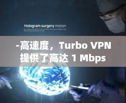 -高速度，Turbo VPN 提供了高达 1 Mbps 的高速连接速度，适用于需要快速浏览网页或大量下载文件的用户