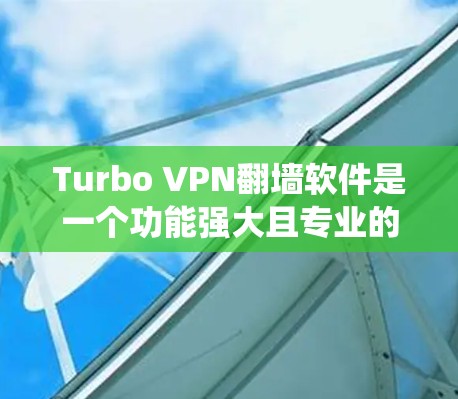 Turbo VPN翻墙软件是一个功能强大且专业的VPN工具，特别适合需要绕过网络限制并加密视频或音频的用户。以下是对Turbo VPN的详细介绍，帮助您更好地了解和使用该软件