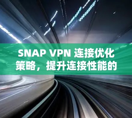 SNAP VPN 连接优化策略，提升连接性能的实用建议