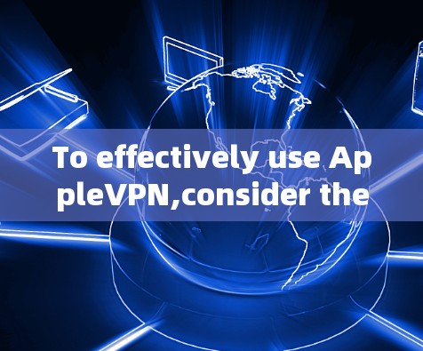 To effectively use AppleVPN,consider the following organized approach: To effectively use AppleVPN,consider the following organized approach: