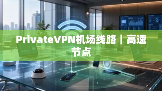 PrivateVPN机场线路｜高速节点