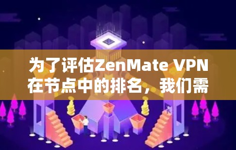 为了评估ZenMate VPN在节点中的排名,我们需要按照以下步骤进行测试和分析 为了评估ZenMate VPN在节点中的排名,我们需要按照以下步骤进行测试和分析