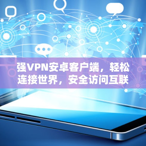 强VPN安卓客户端，轻松连接世界，安全访问互联网
