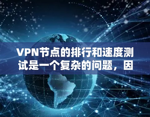 VPN节点的排行和速度测试是一个复杂的问题,因为节点的性能和稳定性取决于多种因素,包括技术、网络资源、设备配置等。以下是一些常见的VPN节点类型及其特点,以及如何评估这些节点的性能 VPN节点的排行和速度测试是一个复杂的问题,因为节点的性能和稳定性取决于多种因素,包括技术、网络资源、设备配置等。以下是一些常见的VPN节点类型及其特点,以及如何评估这些节点的性能