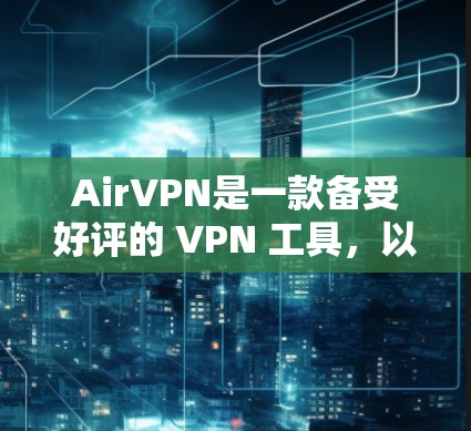 AirVPN是一款备受好评的 VPN 工具，以其安全、流畅的界面和强大的功能著称。以下是AirVPN安卓客户端的推荐