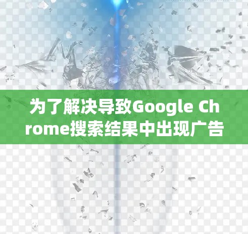 为了解决导致Google Chrome搜索结果中出现广告的问题，可以按照以下步骤进行调整