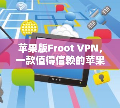 苹果版Froot VPN，一款值得信赖的苹果VPN选择