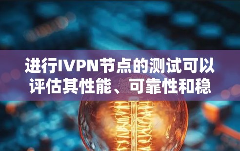 进行IVPN节点的测试可以评估其性能、可靠性和稳定性。以下是详细的测试步骤和注意事项
