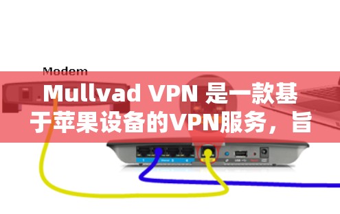 Mullvad VPN 是一款基于苹果设备的VPN服务，旨在为苹果手机用户提供安全的网络连接。以下是一些使用 Mullvad VPN 的步骤和方法