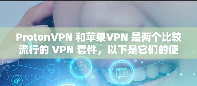 ProtonVPN 和苹果VPN 是两个比较流行的 VPN 套件，以下是它们的使用教程