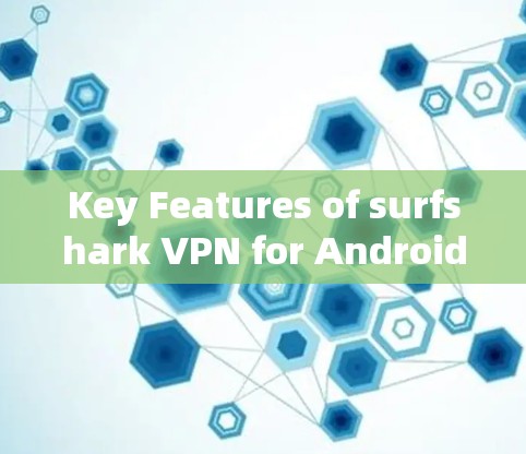 Key Features of surfshark VPN for Android: