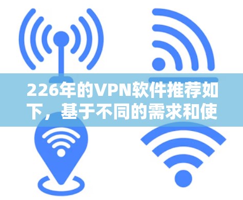 226年的VPN软件推荐如下，基于不同的需求和使用场景进行选择