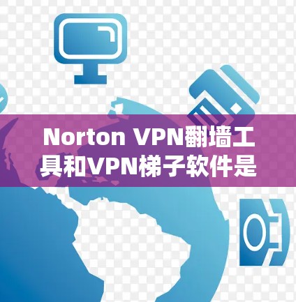 Norton VPN翻墙工具和VPN梯子软件是两种不同的VPN解决方案,各自适用于不同的需求。以下是它们的主要区别和适用场景 Norton VPN翻墙工具和VPN梯子软件是两种不同的VPN解决方案,各自适用于不同的需求。以下是它们的主要区别和适用场景
