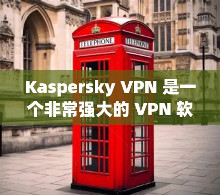 Kaspersky VPN 是一个非常强大的 VPN 软件,适合需要高安全性和稳定性的用户。以下是对它的总结和建议 Kaspersky VPN 是一个非常强大的 VPN 软件,适合需要高安全性和稳定性的用户。以下是对它的总结和建议