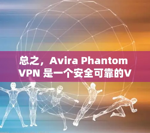 总之，Avira Phantom VPN 是一个安全可靠的VPN服务，但付费使用才是最合适的选择