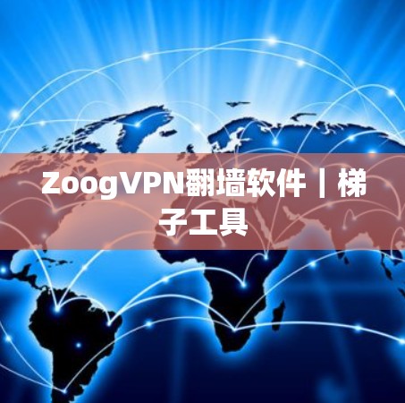 ZoogVPN翻墙软件|梯子工具 ZoogVPN翻墙软件|梯子工具