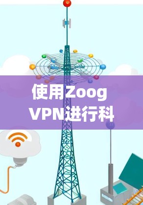 使用Zoog VPN进行科学上网,可以有效保护你的互联网隐私和数据安全。以下是一个系统化的步骤指南,帮助你轻松使用Zoog VPN进行加密上网 使用Zoog VPN进行科学上网,可以有效保护你的互联网隐私和数据安全。以下是一个系统化的步骤指南,帮助你轻松使用Zoog VPN进行加密上网
