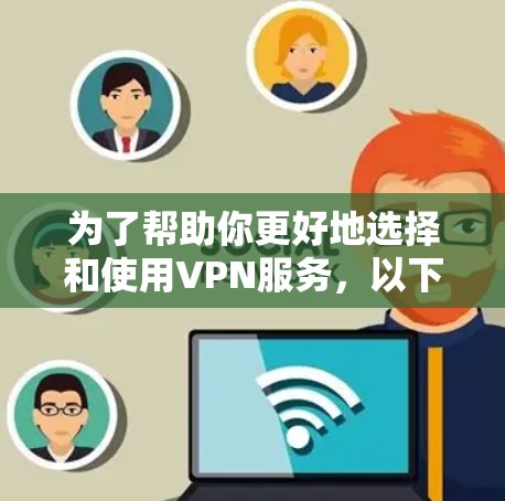 为了帮助你更好地选择和使用VPN服务，以下是一个详细的手动指南