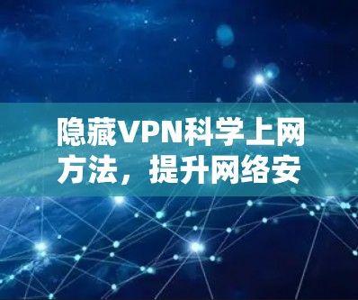 隐藏VPN科学上网方法，提升网络安全与效率的高效指南