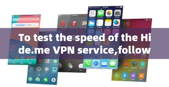 To test the speed of the Hide.me VPN service,follow these steps: