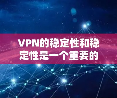 VPN的稳定性和稳定性是一个重要的考量因素,以下是几个比较知名的VPN服务,提供稳定、可靠的网络连接 VPN的稳定性和稳定性是一个重要的考量因素,以下是几个比较知名的VPN服务,提供稳定、可靠的网络连接