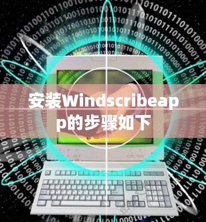 安装Windscribeapp的步骤如下 安装Windscribeapp的步骤如下