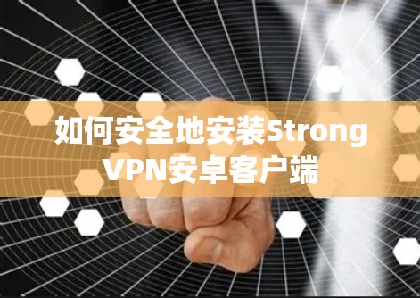 如何安全地安装StrongVPN安卓客户端 如何安全地安装StrongVPN安卓客户端