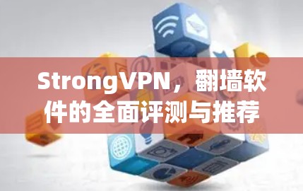 StrongVPN，翻墙软件的全面评测与推荐