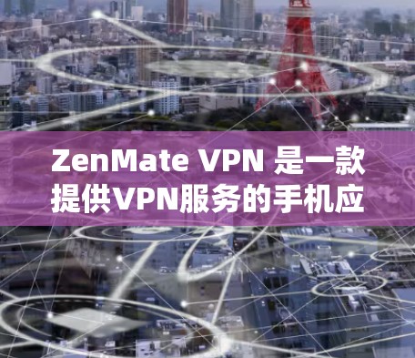 ZenMate VPN 是一款提供VPN服务的手机应用，专为安卓设备设计。它允许用户在手机上连接到互联网，同时提供安全的网络环境。ZenMate VPN 的安装和使用步骤如下