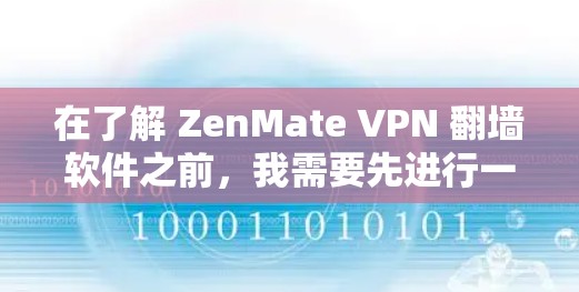 在了解 ZenMate VPN 翻墙软件之前,我需要先进行一些初步的了解和研究,以确保自己能够使用该软件时不会遇到问题。以下是对该软件的详细介绍和使用指南 在了解 ZenMate VPN 翻墙软件之前,我需要先进行一些初步的了解和研究,以确保自己能够使用该软件时不会遇到问题。以下是对该软件的详细介绍和使用指南
