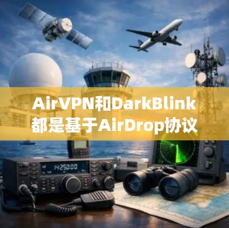AirVPN和DarkBlink都是基于AirDrop协议的VPN工具，各有其独特的特点和适用场景。以下是详细的总结