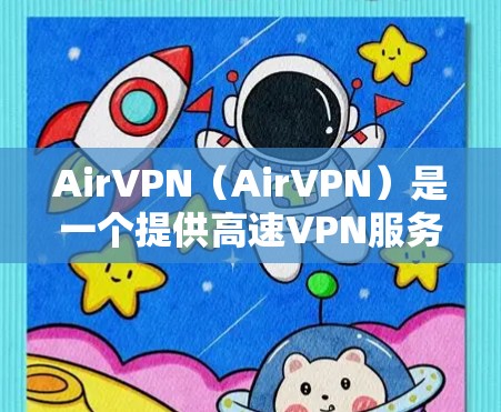 AirVPN（AirVPN）是一个提供高速VPN服务的平台，用户可以通过其提供的VPN协议访问互联网。Air<strong>VPN节点</strong>通常用于测试和评估VPN的最佳配置，包括测试节点的性能、连接速度和安全性能